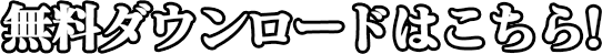 無料ダウンロードはこちら!